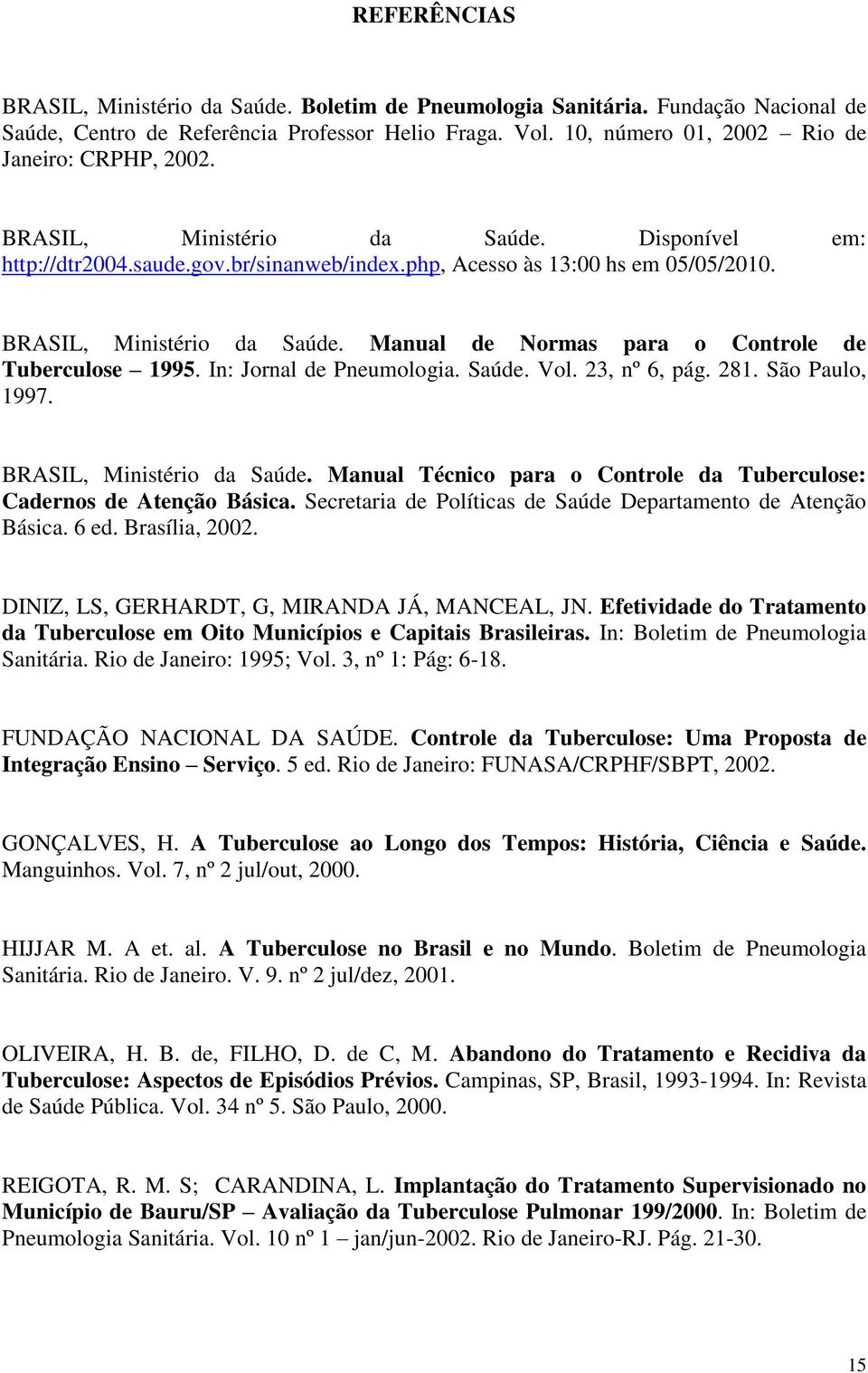 Manual de Normas para o Controle de Tuberculose 1995. In: Jornal de Pneumologia. Saúde. Vol. 23, nº 6, pág. 281. São Paulo, 1997. BRASIL, Ministério da Saúde.