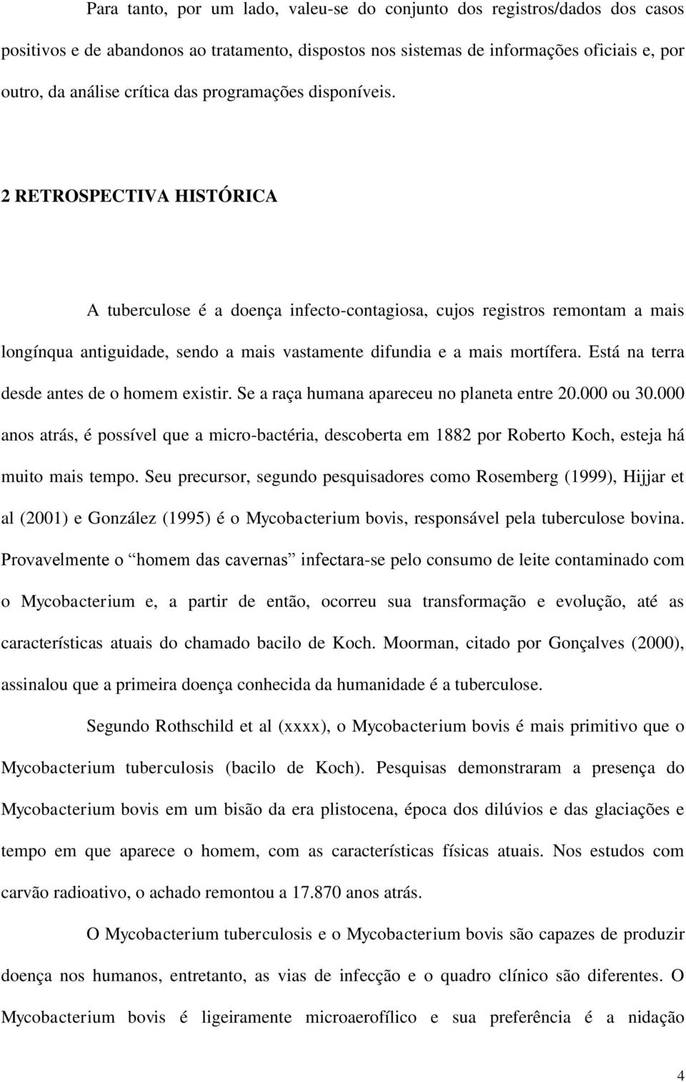 2 RETROSPECTIVA HISTÓRICA A tuberculose é a doença infecto-contagiosa, cujos registros remontam a mais longínqua antiguidade, sendo a mais vastamente difundia e a mais mortífera.