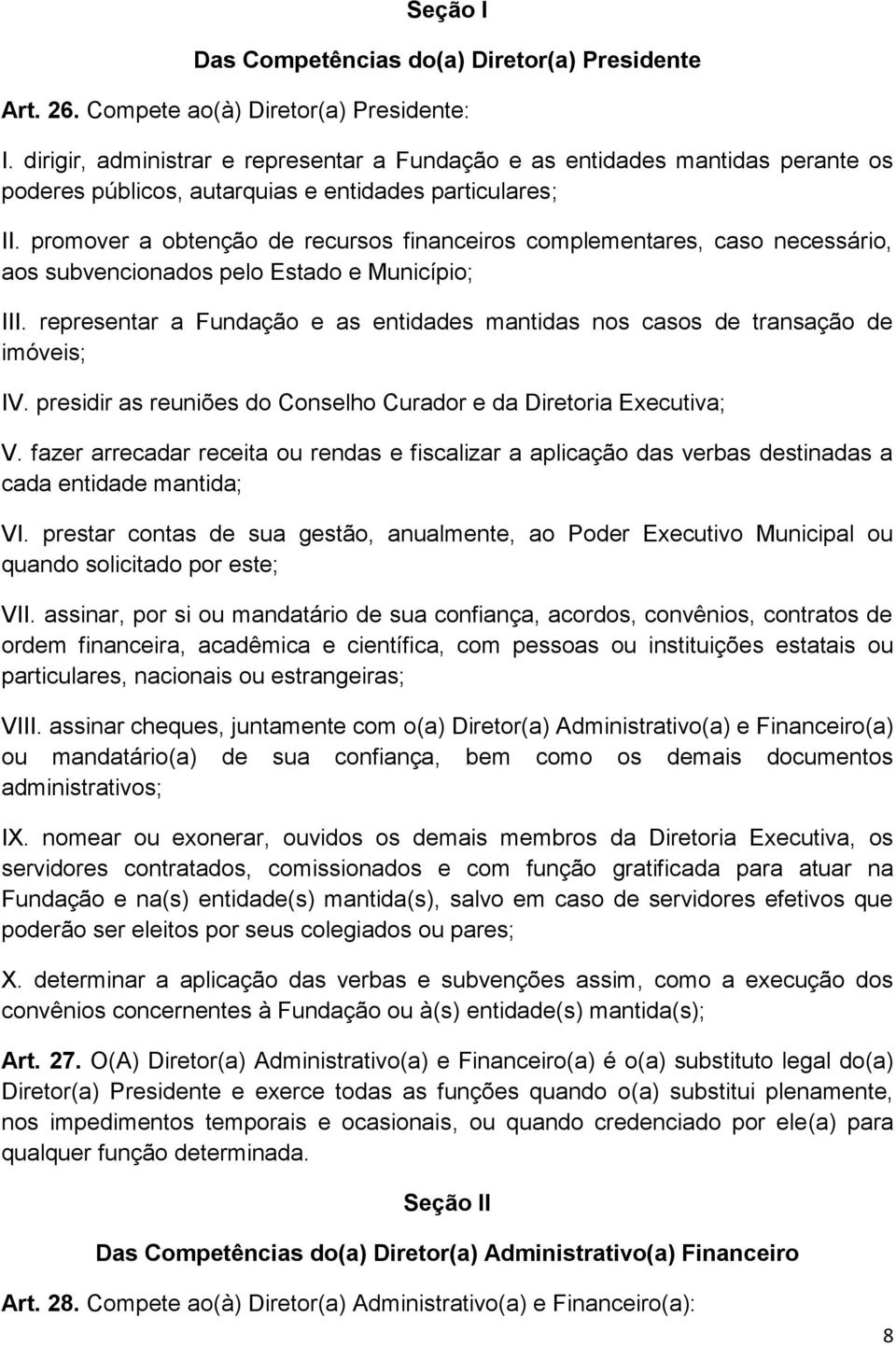 promover a obtenção de recursos financeiros complementares, caso necessário, aos subvencionados pelo Estado e Município; III.