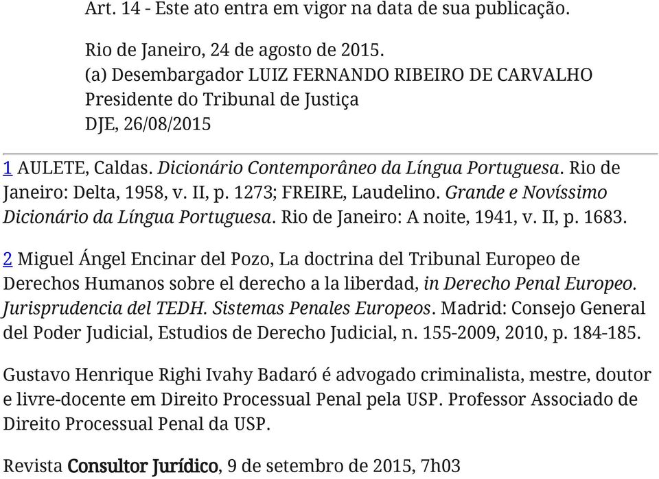 II, p. 1273; FREIRE, Laudelino. Grande e Novíssimo Dicionário da Língua Portuguesa. Rio de Janeiro: A noite, 1941, v. II, p. 1683.