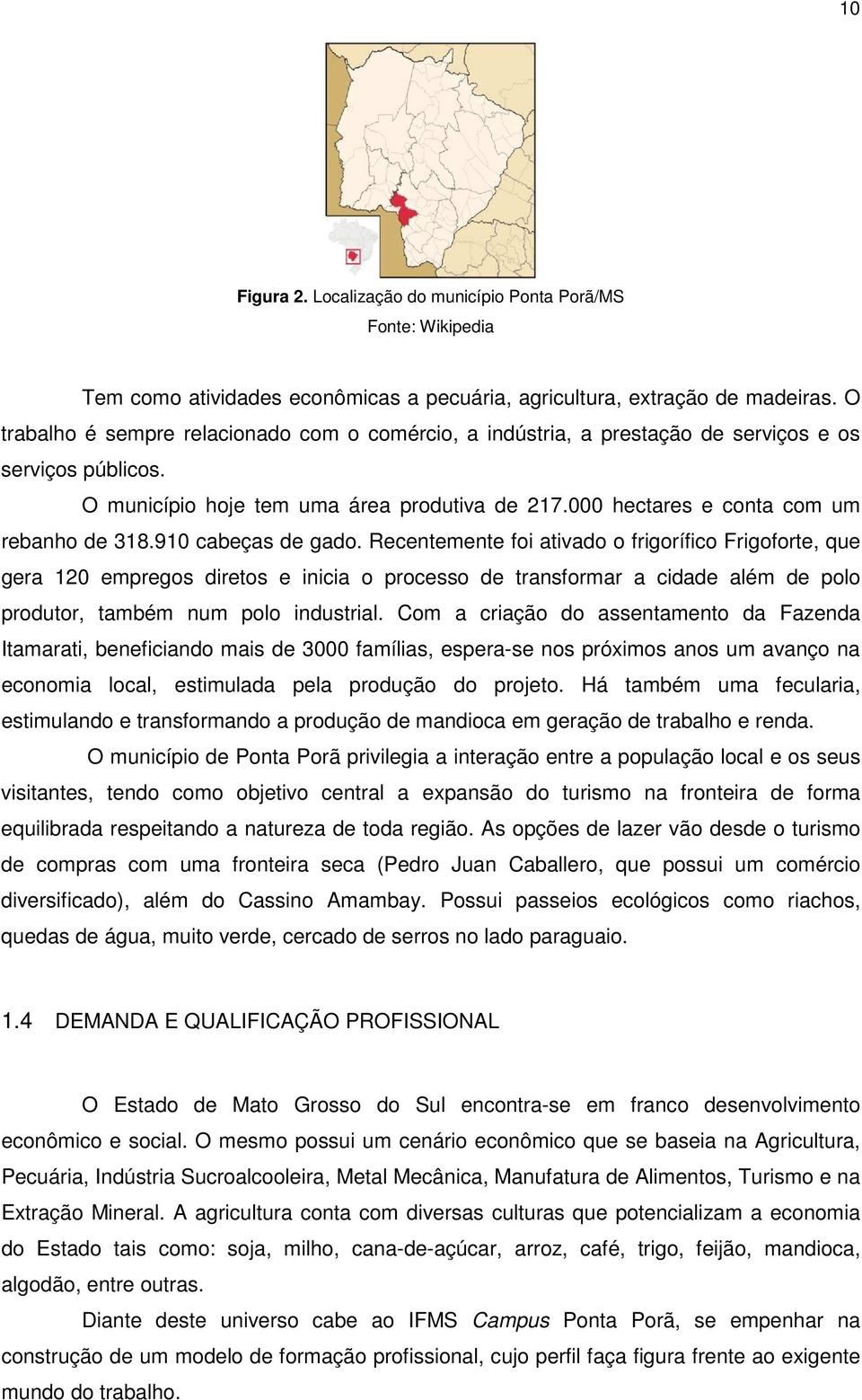 910 cabeças de gado. Recentemente foi ativado o frigorífico Frigoforte, que gera 120 empregos diretos e inicia o processo de transformar a cidade além de polo produtor, também num polo industrial.