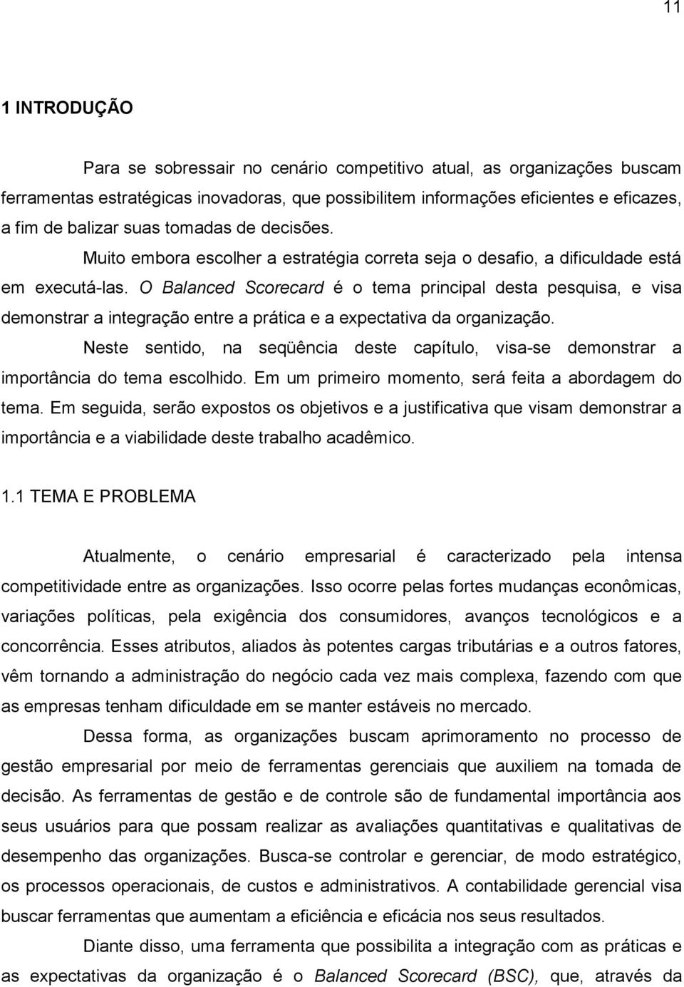 O Balanced Scorecard é o tema principal desta pesquisa, e visa demonstrar a integração entre a prática e a expectativa da organização.