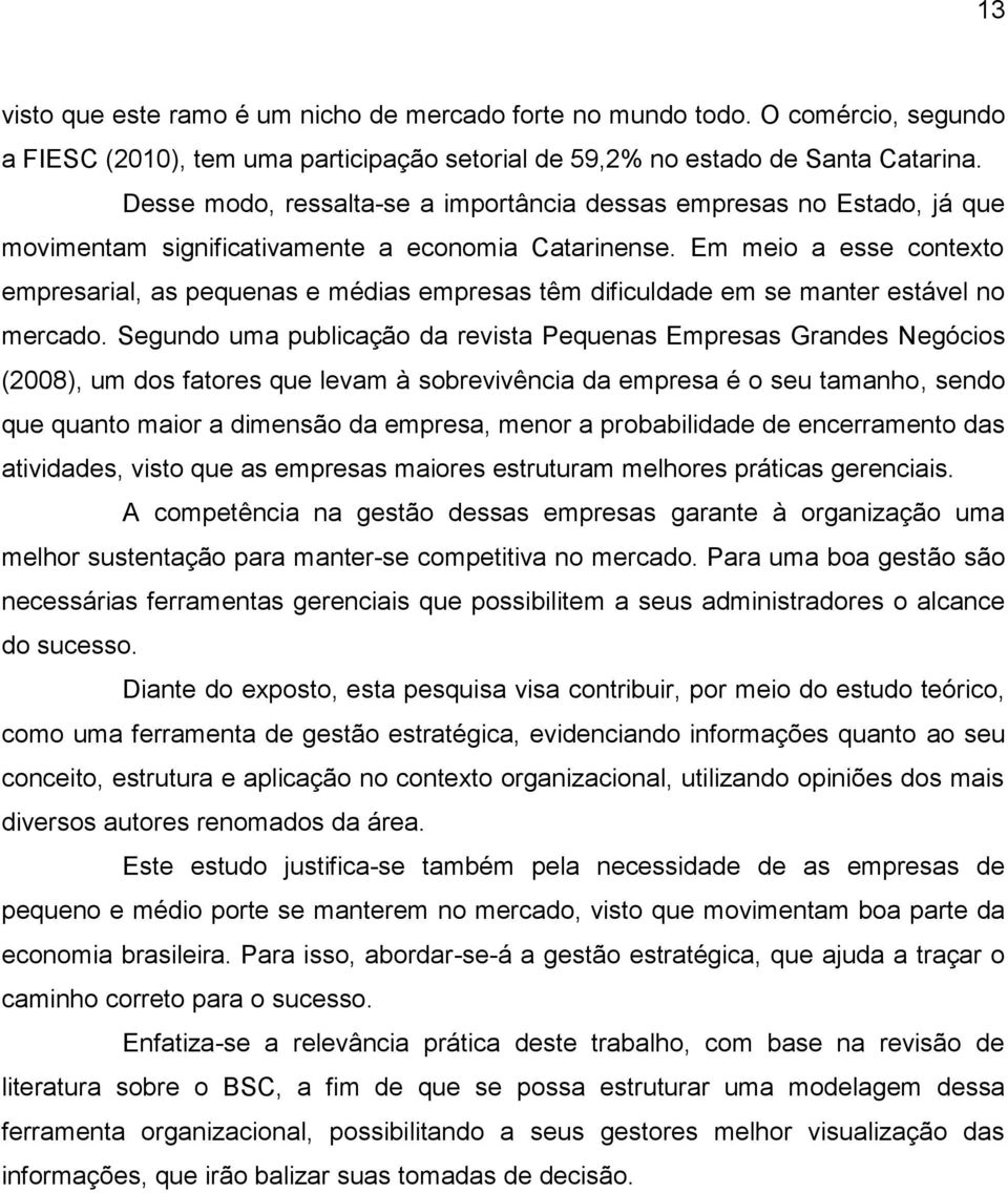 Em meio a esse contexto empresarial, as pequenas e médias empresas têm dificuldade em se manter estável no mercado.