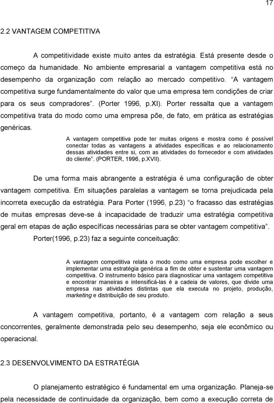 A vantagem competitiva surge fundamentalmente do valor que uma empresa tem condições de criar para os seus compradores. (Porter 1996, p.xi).