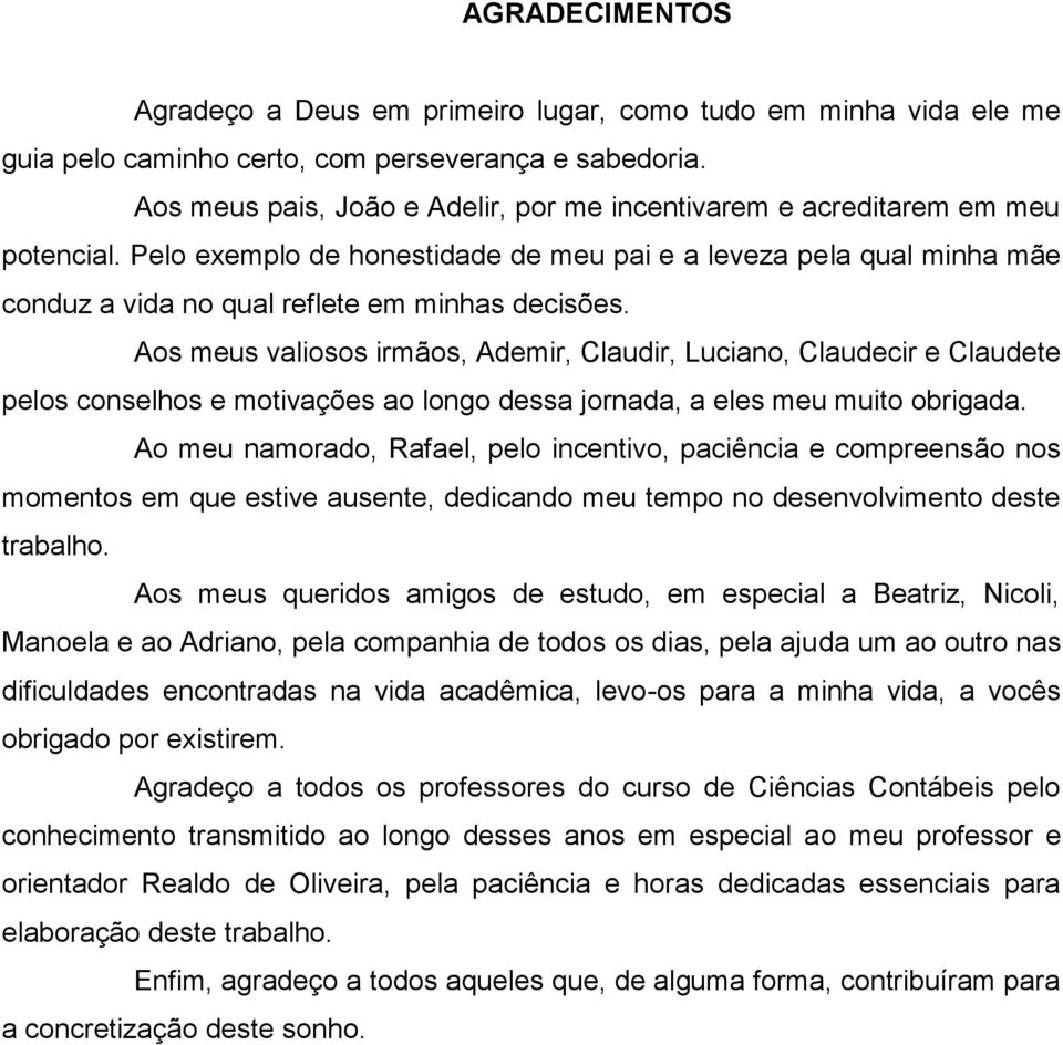 Pelo exemplo de honestidade de meu pai e a leveza pela qual minha mãe conduz a vida no qual reflete em minhas decisões.