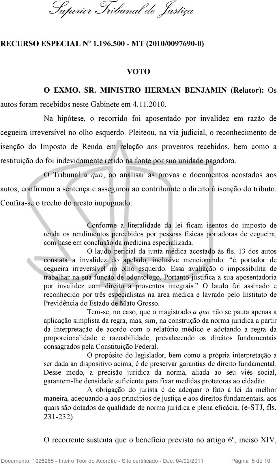 O Tribunal a quo, ao analisar as provas e documentos acostados aos autos, confirmou a sentença e assegurou ao contribuinte o direito à isenção do tributo.