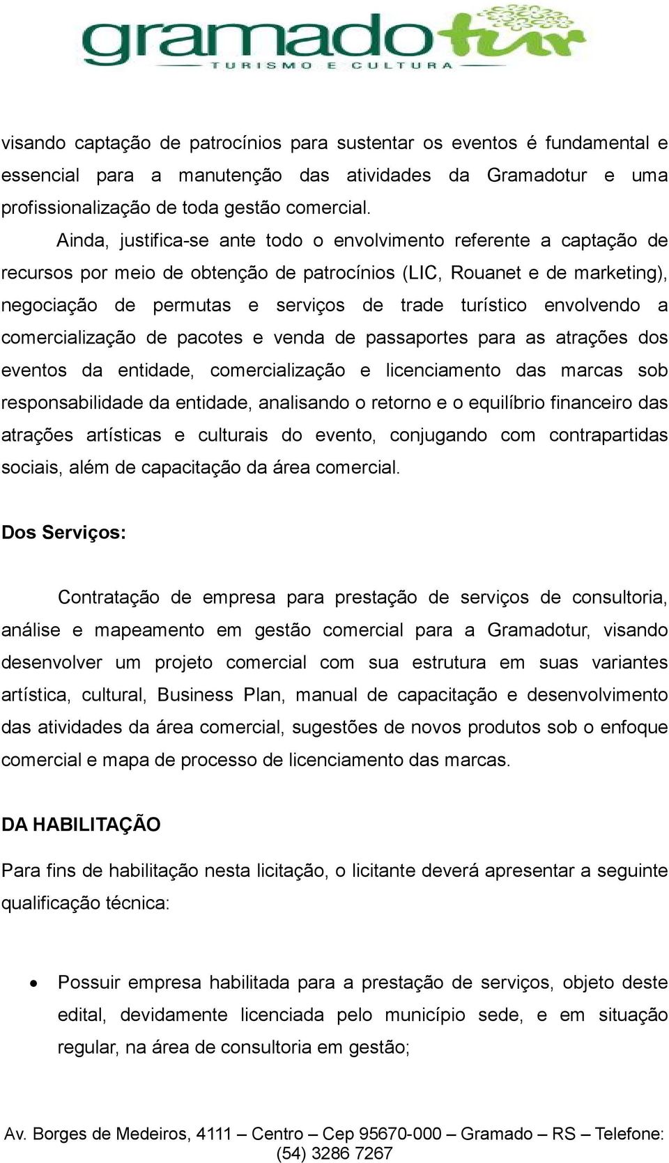 envolvendo a comercialização de pacotes e venda de passaportes para as atrações dos eventos da entidade, comercialização e licenciamento das marcas sob responsabilidade da entidade, analisando o