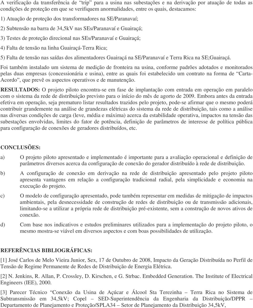 tensão na linha Guairaçá-Terra ica; 5) Falta de tensão nas saídas dos alimentadores Guairaçá na SE/Paranavaí e Terra ica na SE;Guairaçá.