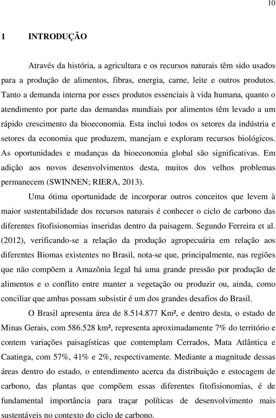 Esta inclui todos os setores da indústria e setores da economia que produzem, manejam e exploram recursos biológicos. As oportunidades e mudanças da bioeconomia global são significativas.