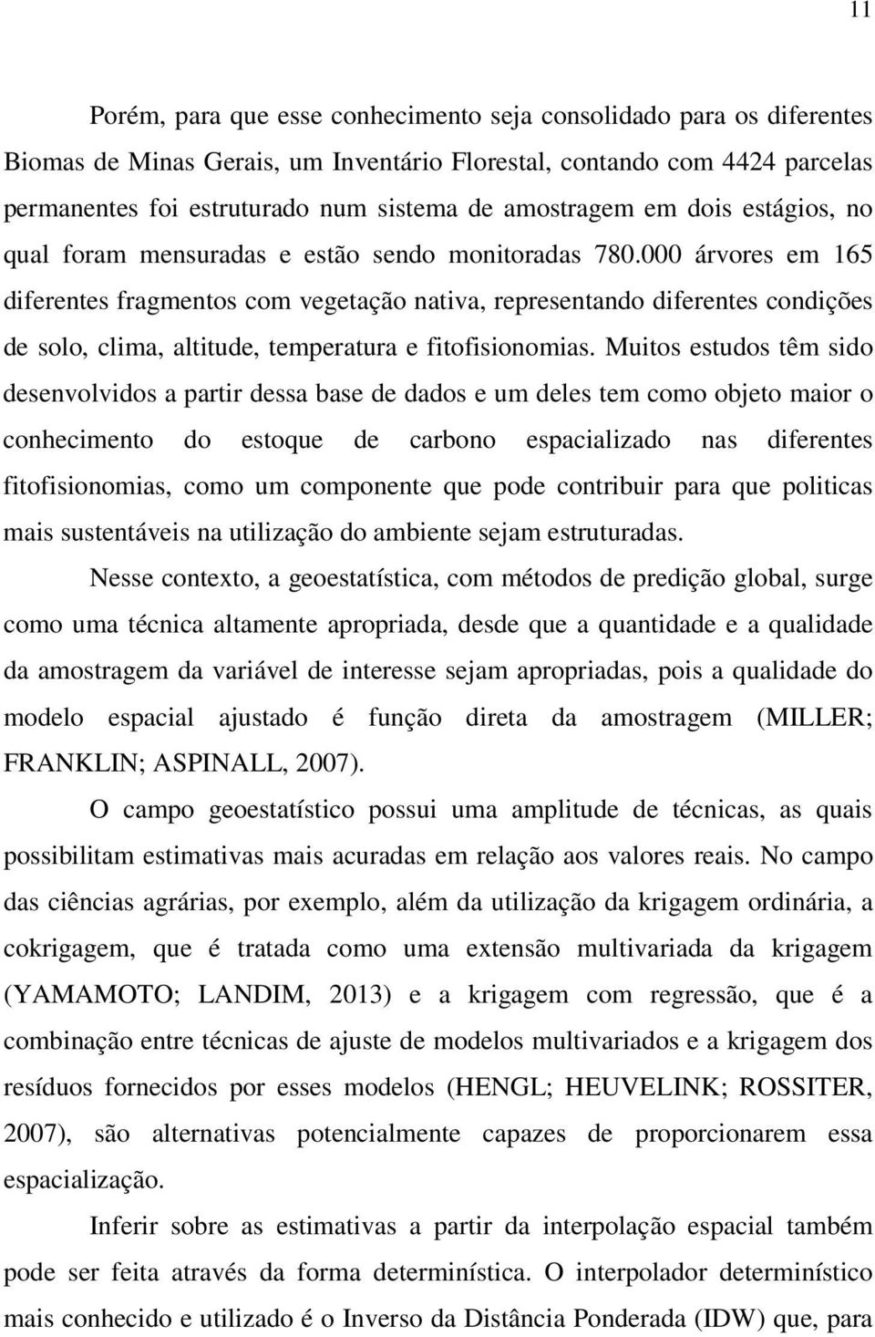 000 árvores em 165 diferentes fragmentos com vegetação nativa, representando diferentes condições de solo, clima, altitude, temperatura e fitofisionomias.