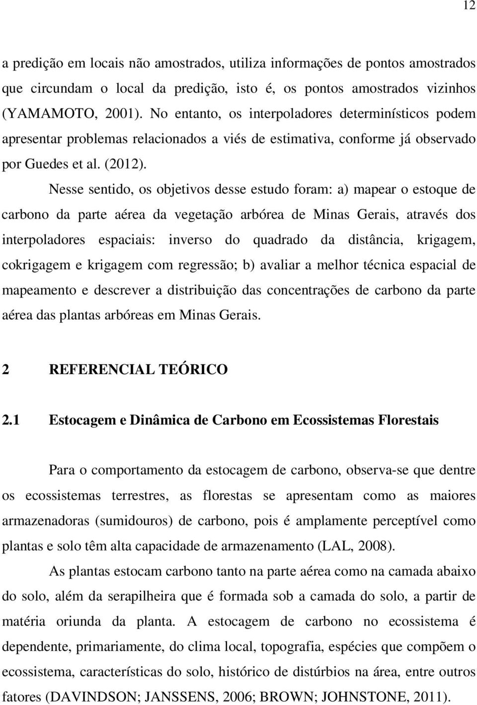 Nesse sentido, os objetivos desse estudo foram: a) mapear o estoque de carbono da parte aérea da vegetação arbórea de Minas Gerais, através dos interpoladores espaciais: inverso do quadrado da