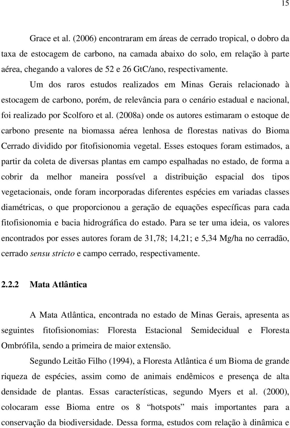 Um dos raros estudos realizados em Minas Gerais relacionado à estocagem de carbono, porém, de relevância para o cenário estadual e nacional, foi realizado por Scolforo et al.