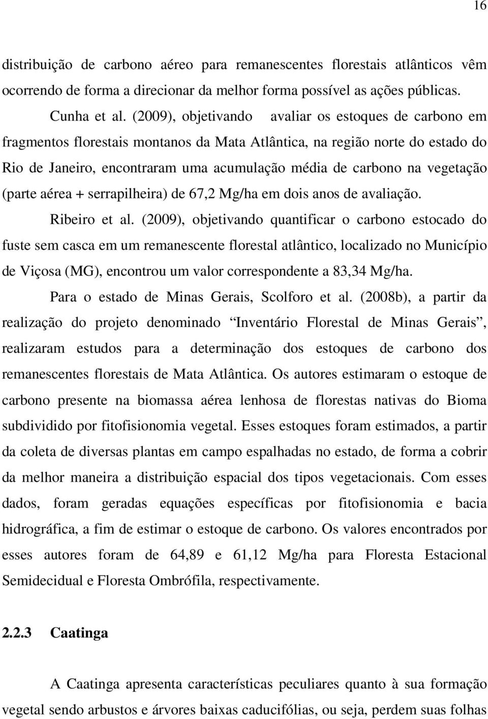 vegetação (parte aérea + serrapilheira) de 67,2 Mg/ha em dois anos de avaliação. Ribeiro et al.