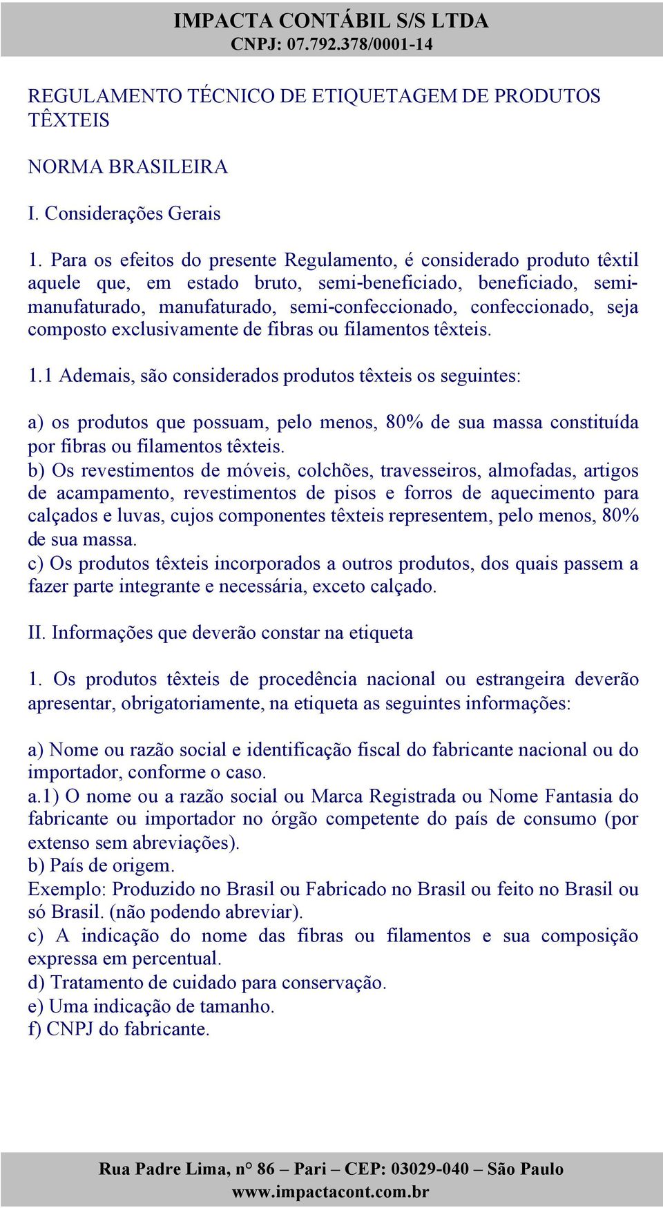 seja composto exclusivamente de fibras ou filamentos têxteis. 1.