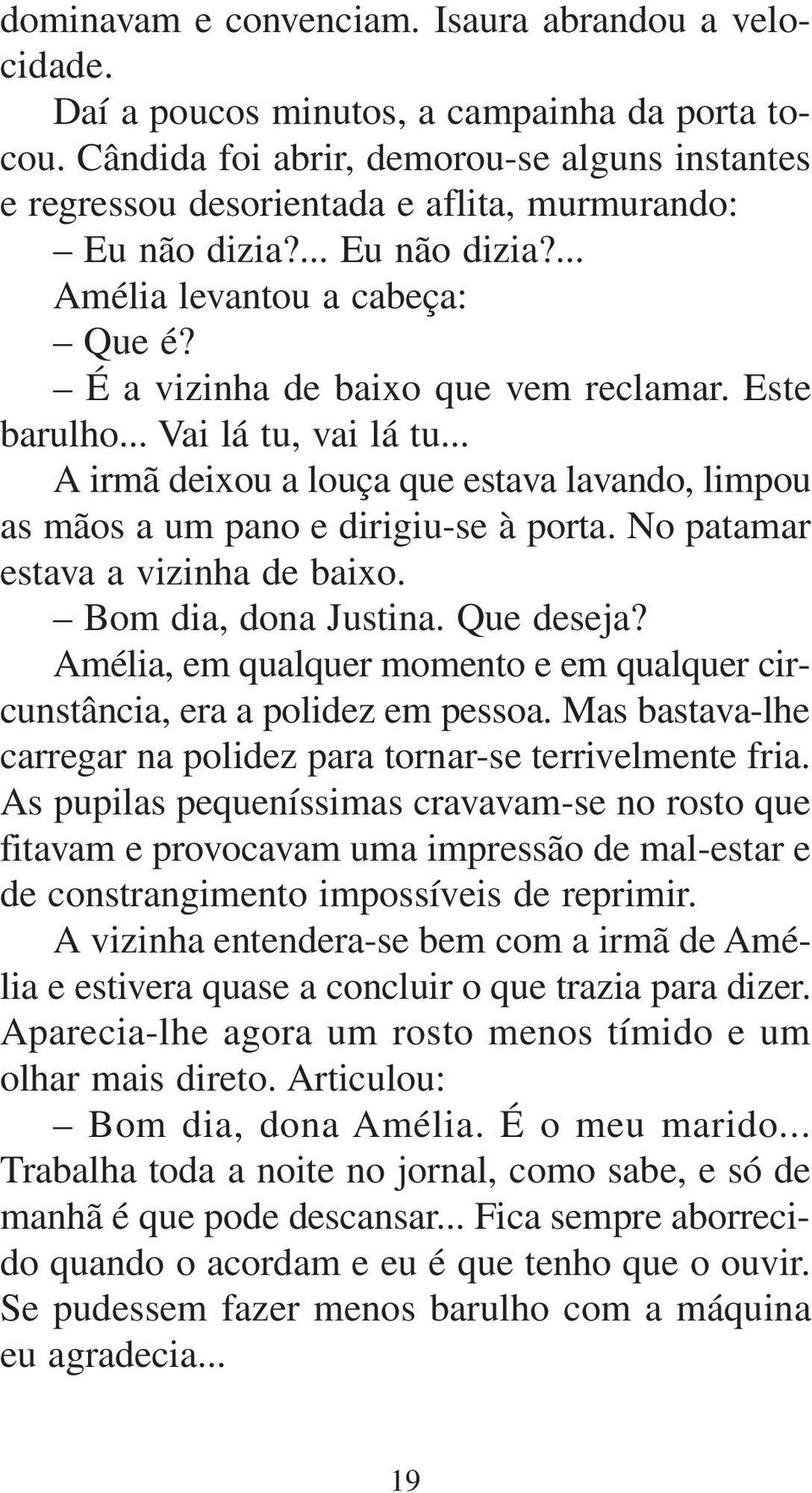 Este barulho... Vai lá tu, vai lá tu... A irmã deixou a louça que estava lavando, limpou as mãos a um pano e dirigiu se à porta. No patamar estava a vizinha de baixo. Bom dia, dona Justina.