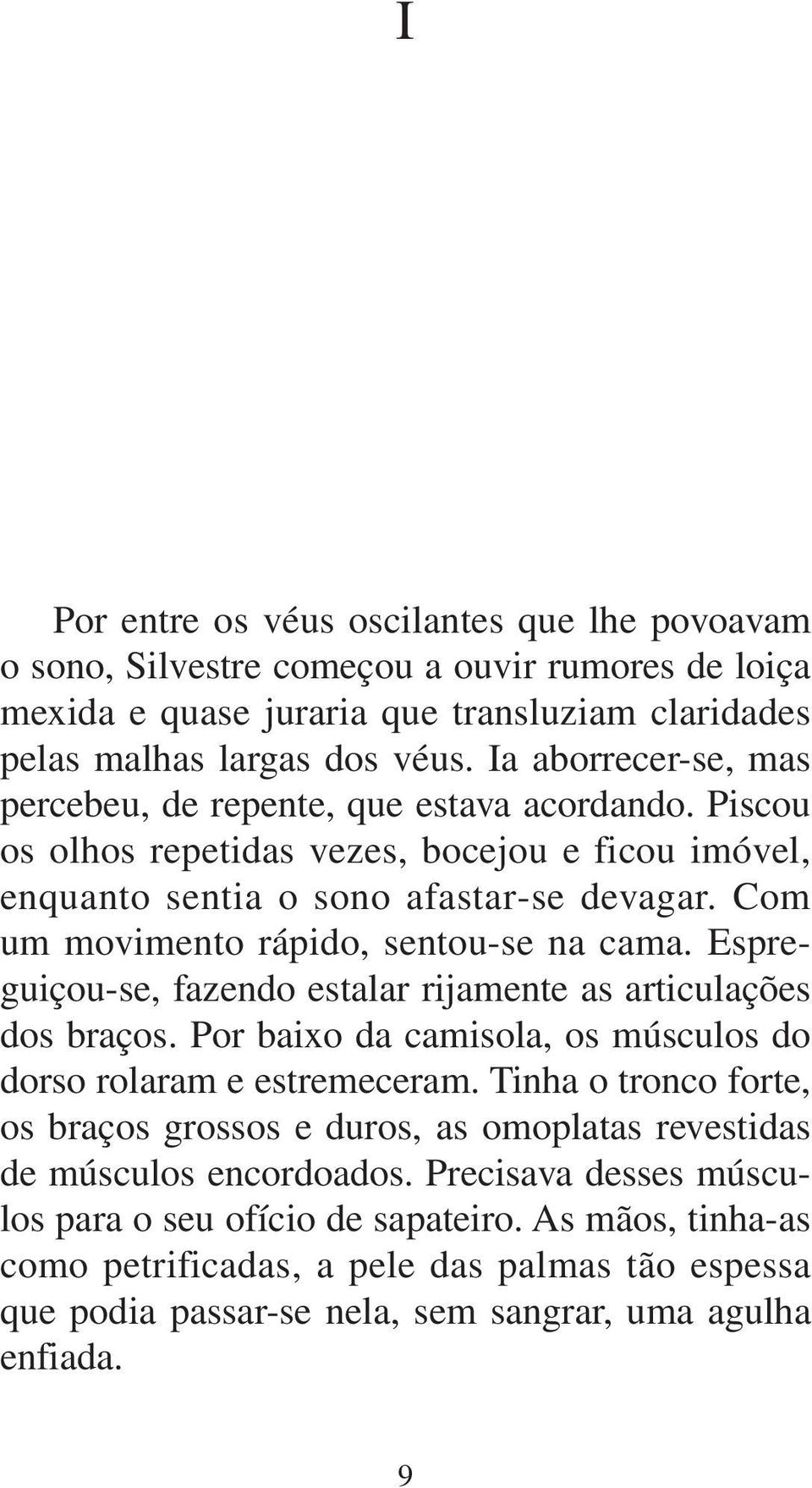 Com um movimento rápido, sentou se na cama. Espreguiçou se, fazendo estalar rijamente as articulações dos braços. Por baixo da camisola, os músculos do dorso rolaram e estremeceram.