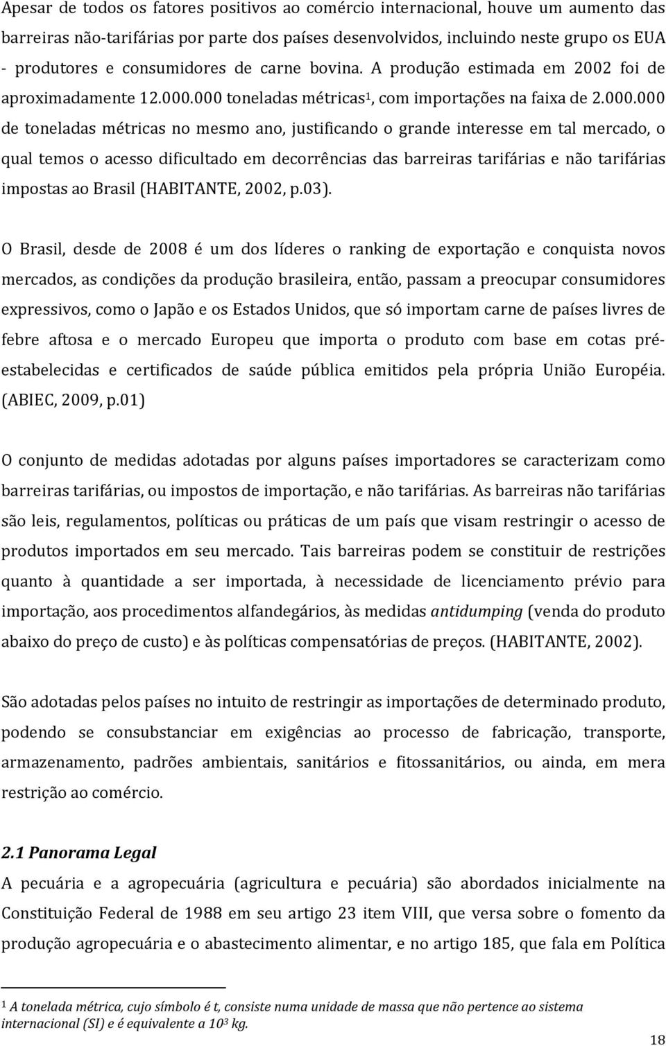 000 toneladas métricas 1, com importações na faixa de 2.000.000 de toneladas métricas no mesmo ano, justificando o grande interesse em tal mercado, o qual temos o acesso dificultado em decorrências