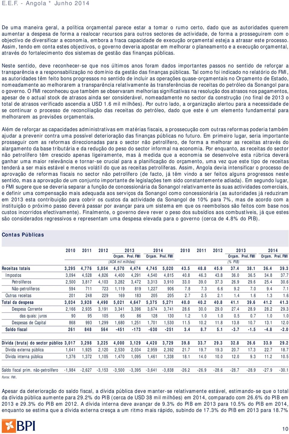 Assim, tendo em conta estes objectivos, o governo deveria apostar em melhorar o planeamento e a execução orçamental, através do fortalecimento dos sistemas de gestão das finanças públicas.