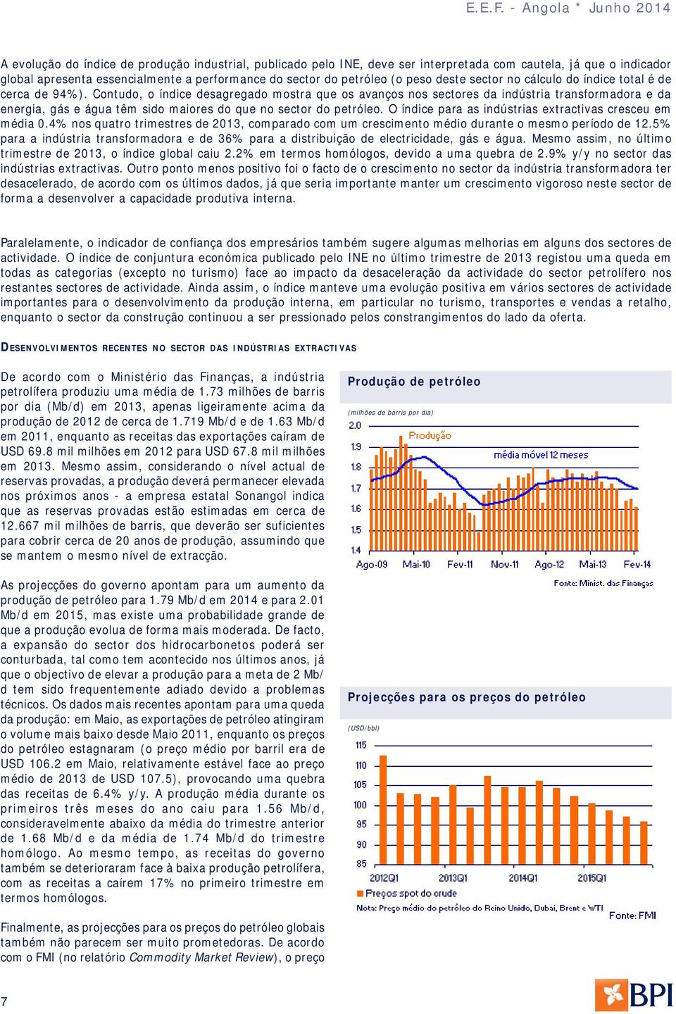 Contudo, o índice desagregado mostra que os avanços nos sectores da indústria transformadora e da energia, gás e água têm sido maiores do que no sector do petróleo.