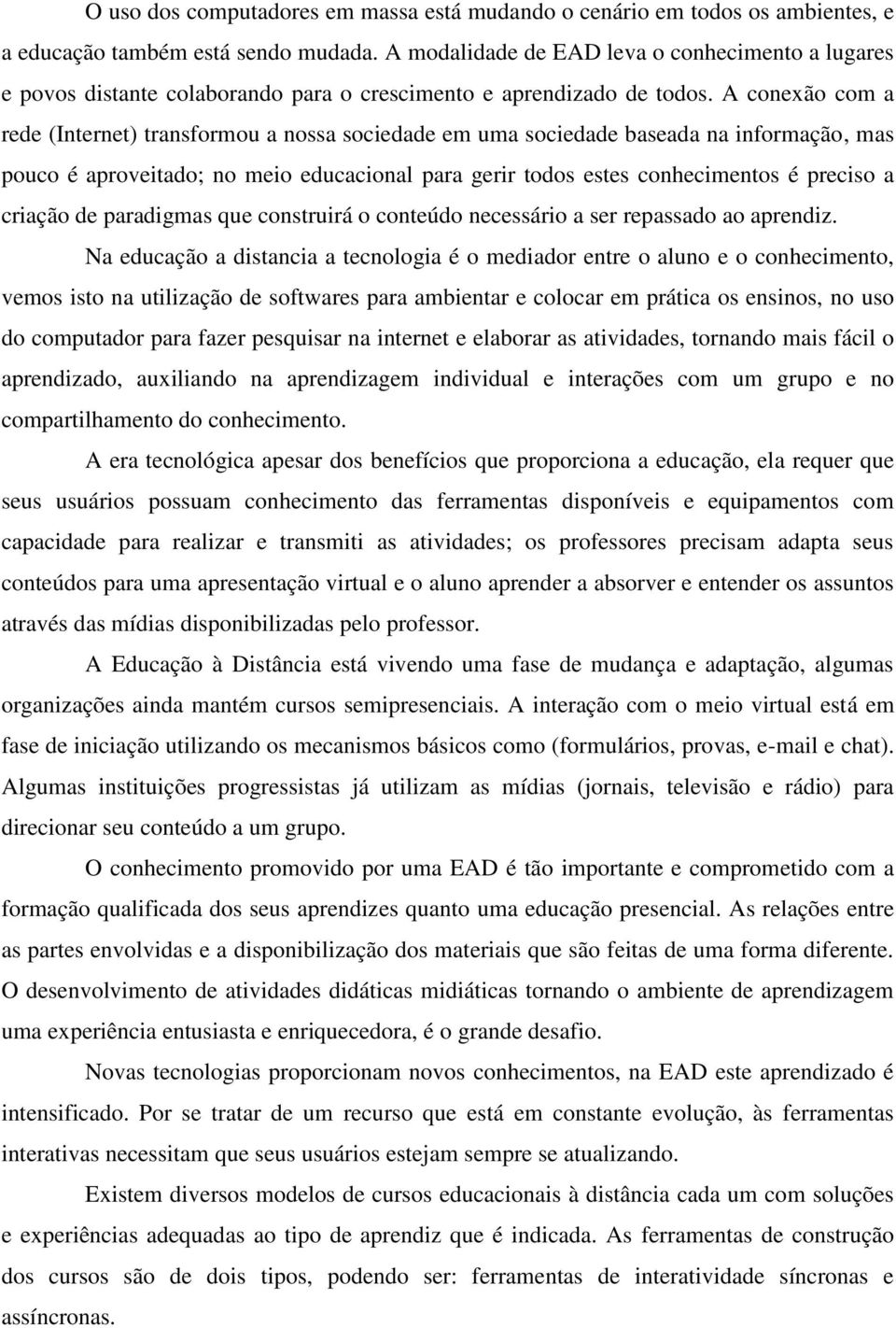 A conexão com a rede (Internet) transformou a nossa sociedade em uma sociedade baseada na informação, mas pouco é aproveitado; no meio educacional para gerir todos estes conhecimentos é preciso a