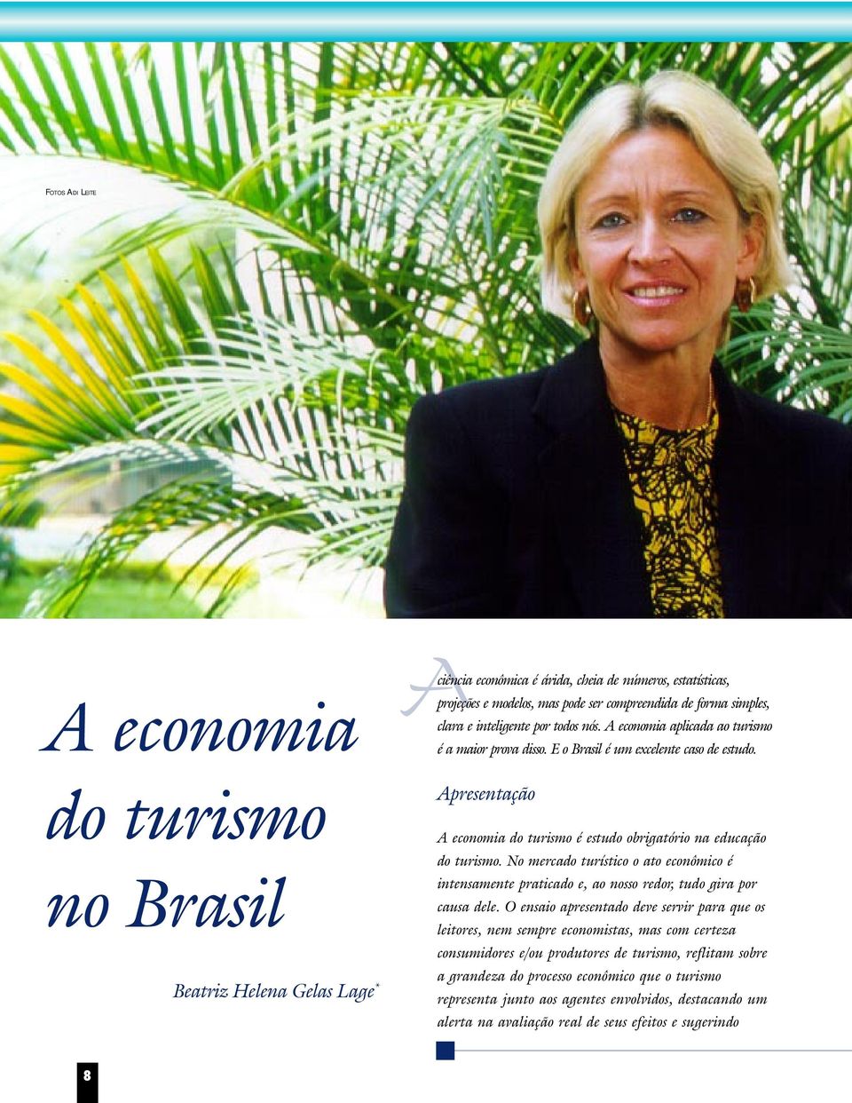 Apresentação A economia do turismo é estudo obrigatório na educação do turismo. No mercado turístico o ato econômico é intensamente praticado e, ao nosso redor, tudo gira por causa dele.