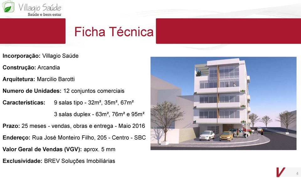 63m², 76m² e 95m² Prazo: 25 meses - vendas, obras e entrega - Maio 2016 Endereço: Rua José Monteiro