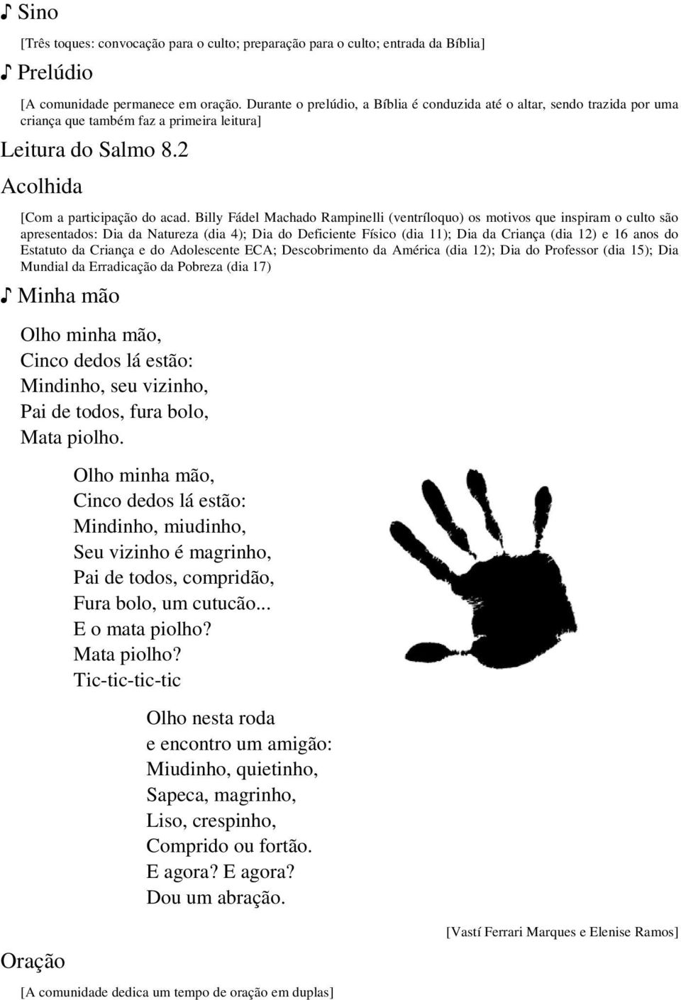 Billy Fádel Machado Rampinelli (ventríloquo) os motivos que inspiram o culto são apresentados: Dia da Natureza (dia 4); Dia do Deficiente Físico (dia 11); Dia da Criança (dia 12) e 16 anos do