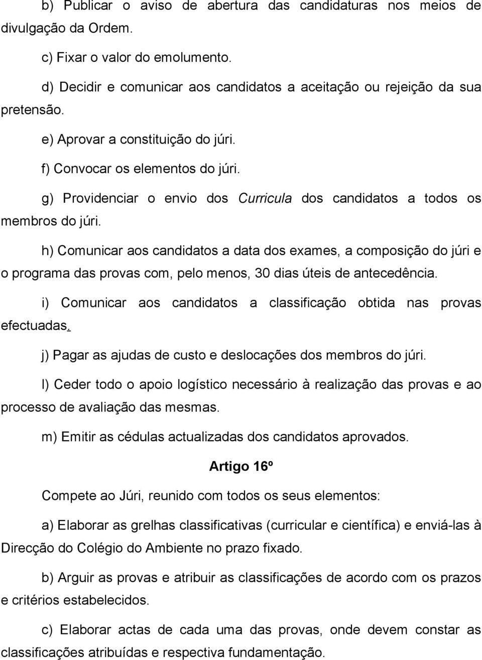 h) Comunicar aos candidatos a data dos exames, a composição do júri e o programa das provas com, pelo menos, 30 dias úteis de antecedência.