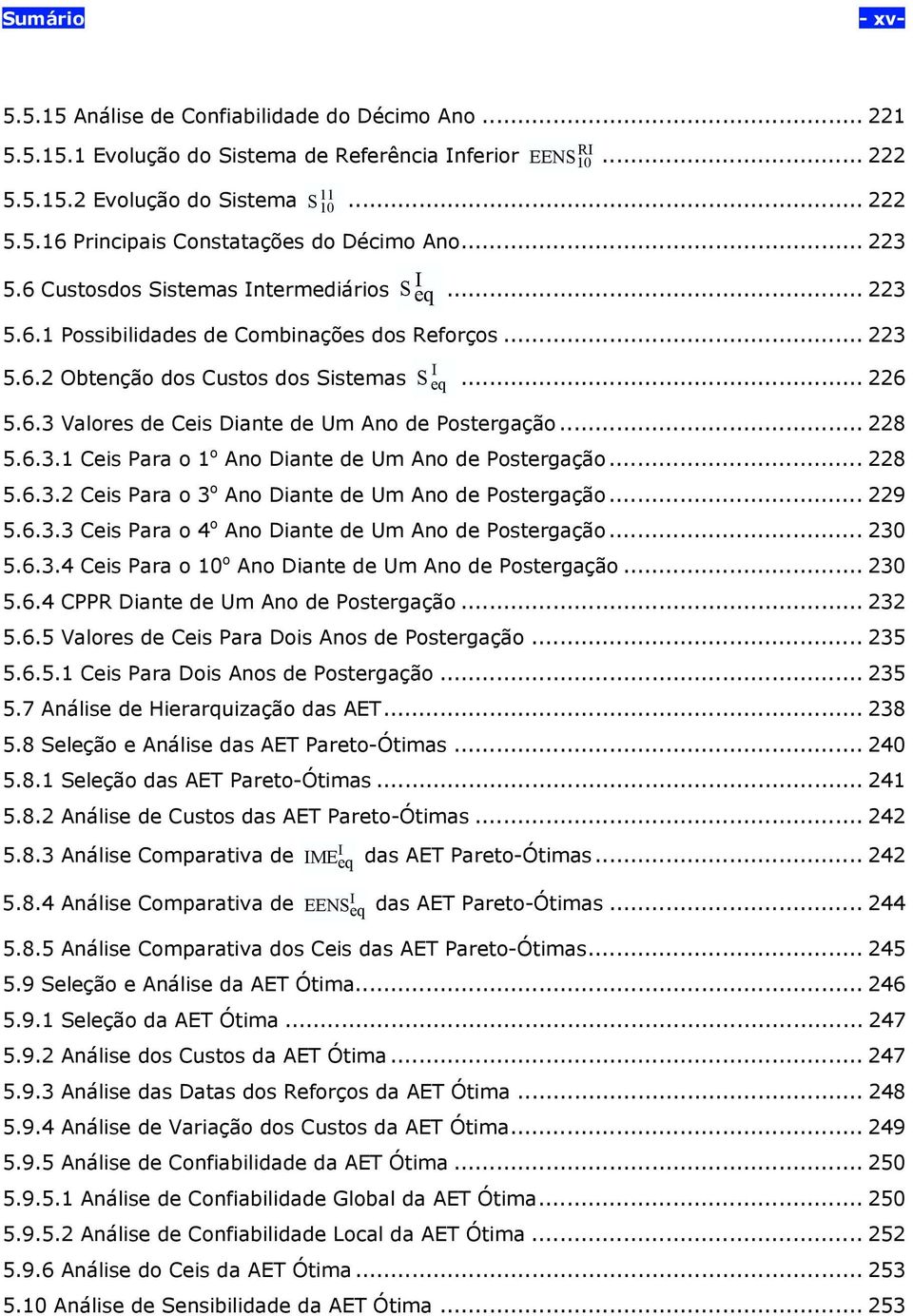 .. 228 5.6.3.1 Ceis Pr o 1 o Ano Dine de Um Ano de Posergção... 228 5.6.3.2 Ceis Pr o 3 o Ano Dine de Um Ano de Posergção... 229 5.6.3.3 Ceis Pr o o Ano Dine de Um Ano de Posergção... 230 5.6.3. Ceis Pr o 10 o Ano Dine de Um Ano de Posergção.