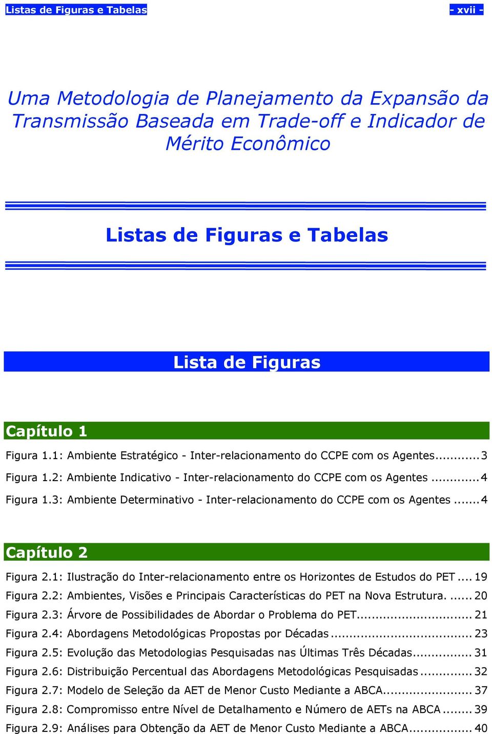 .. Cpíulo 2 Figur 2.1: Ilusrção do Iner-relcionmeno enre os Horizones de Esudos do PET... 19 Figur 2.2: Ambienes, Visões e Principis Crcerísics do PET n Nov Esruur.... 20 Figur 2.