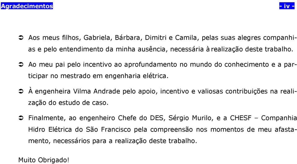 Ü À engenheir Vilm Andrde pelo poio, incenivo e vlioss conribuições n relizção do esudo de cso.