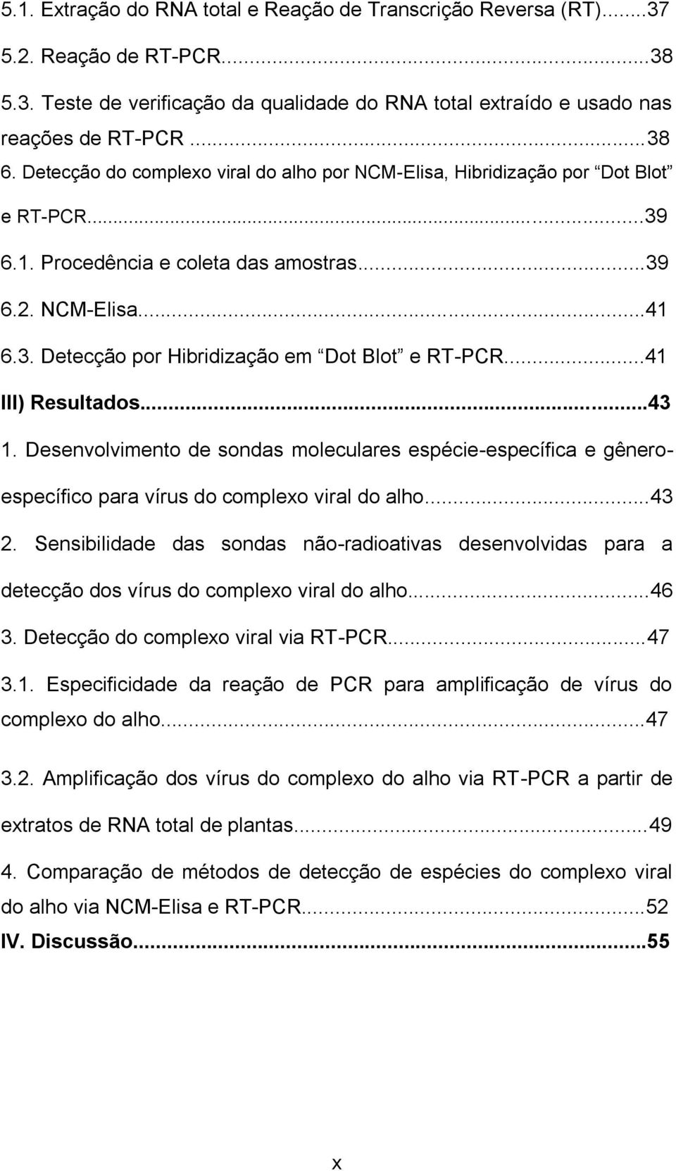 ..41 III) Resultados...43 1. Desenvolvimento de sondas moleculares espécie-específica e gêneroespecífico para vírus do complexo viral do alho...43 2.