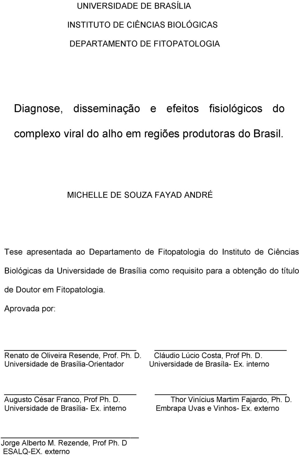 Doutor em Fitopatologia. Aprovada por: Renato de Oliveira Resende, Prof. Ph. D. Cláudio Lúcio Costa, Prof Ph. D. Universidade de Brasília-Orientador Universidade de Brasíla- Ex.