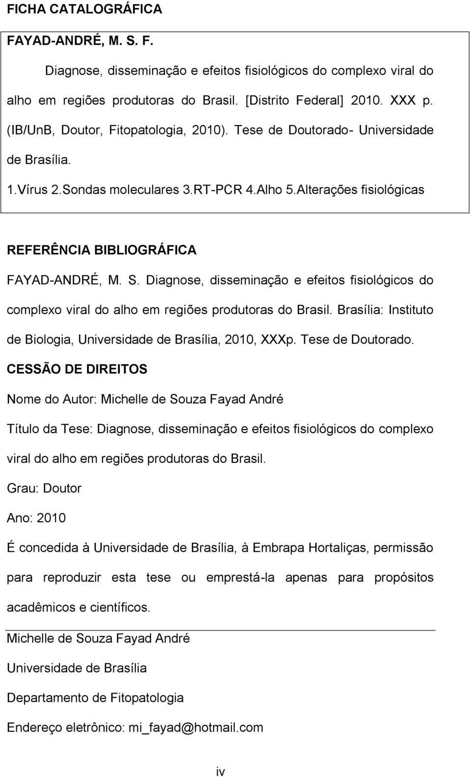 Diagnose, disseminação e efeitos fisiológicos do complexo viral do alho em regiões produtoras do Brasil. Brasília: Instituto de Biologia, Universidade de Brasília, 2010, XXXp. Tese de Doutorado.