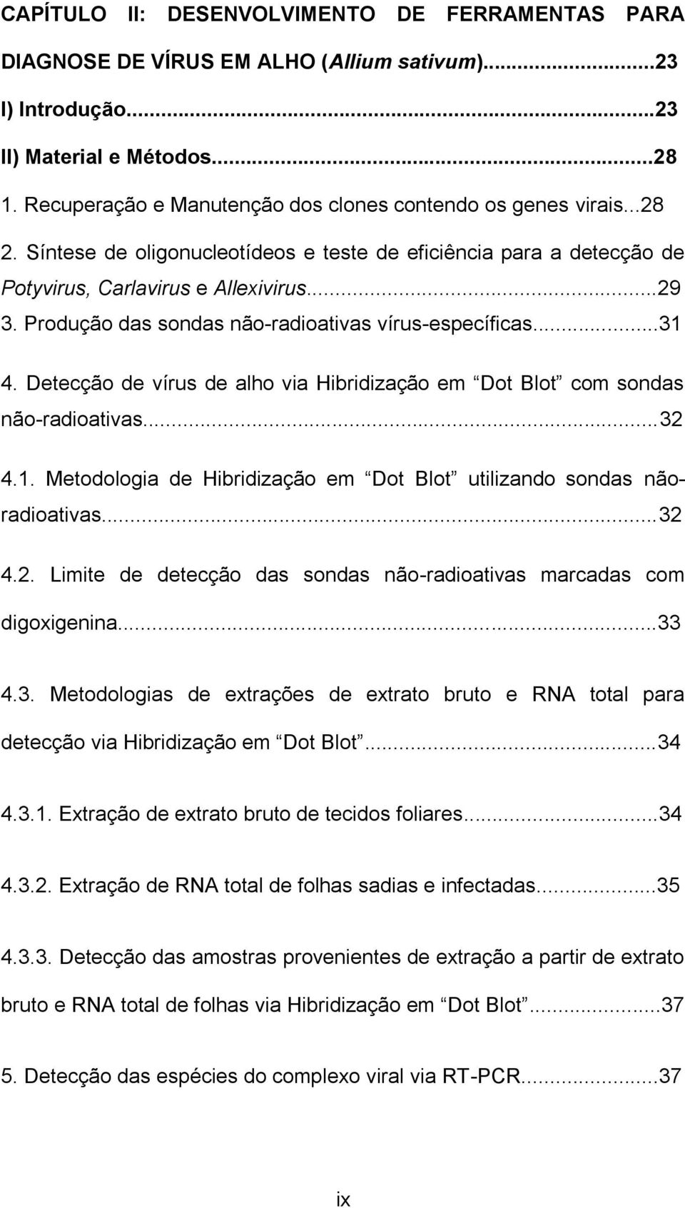 Produção das sondas não-radioativas vírus-específicas...31 4. Detecção de vírus de alho via Hibridização em Dot Blot com sondas não-radioativas...32 4.1. Metodologia de Hibridização em Dot Blot utilizando sondas nãoradioativas.