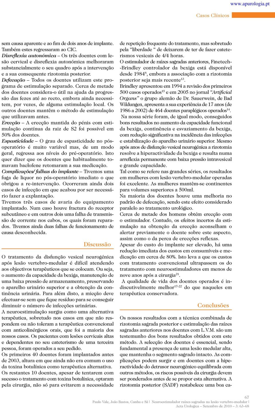 As complicações podem surgir e em doentes com a hiperactividade do detrusor neurogénico equilibrada com outros métodos, os riscos possíveis da cirurgia devem ser ponderados antes de se propor esta