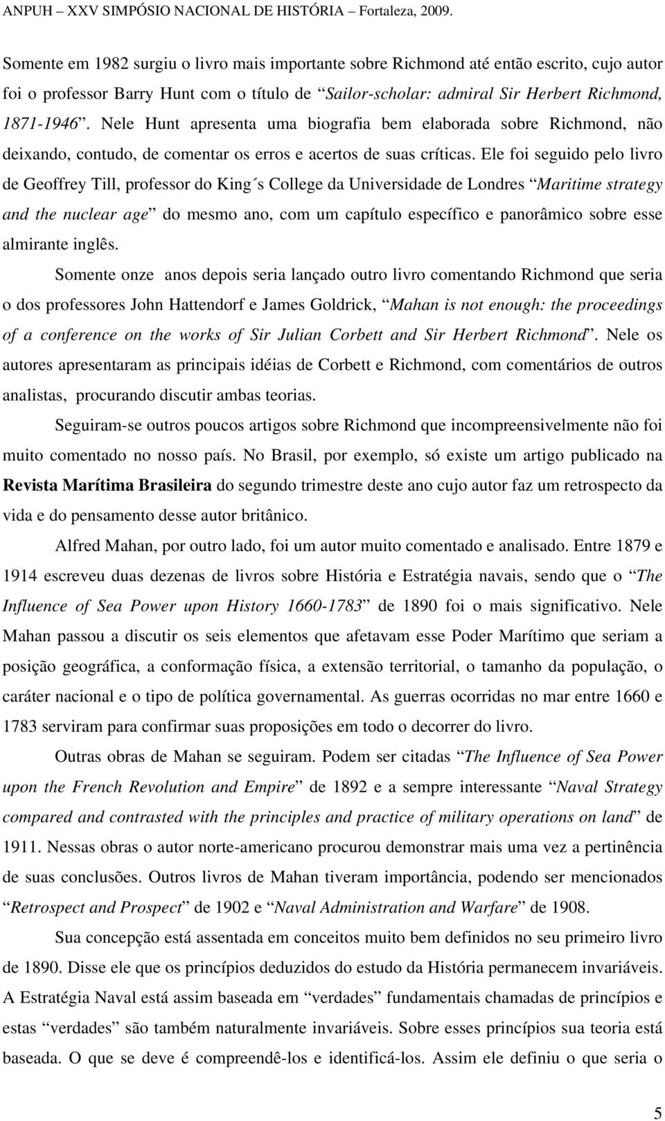 Ele foi seguido pelo livro de Geoffrey Till, professor do King s College da Universidade de Londres Maritime strategy and the nuclear age do mesmo ano, com um capítulo específico e panorâmico sobre