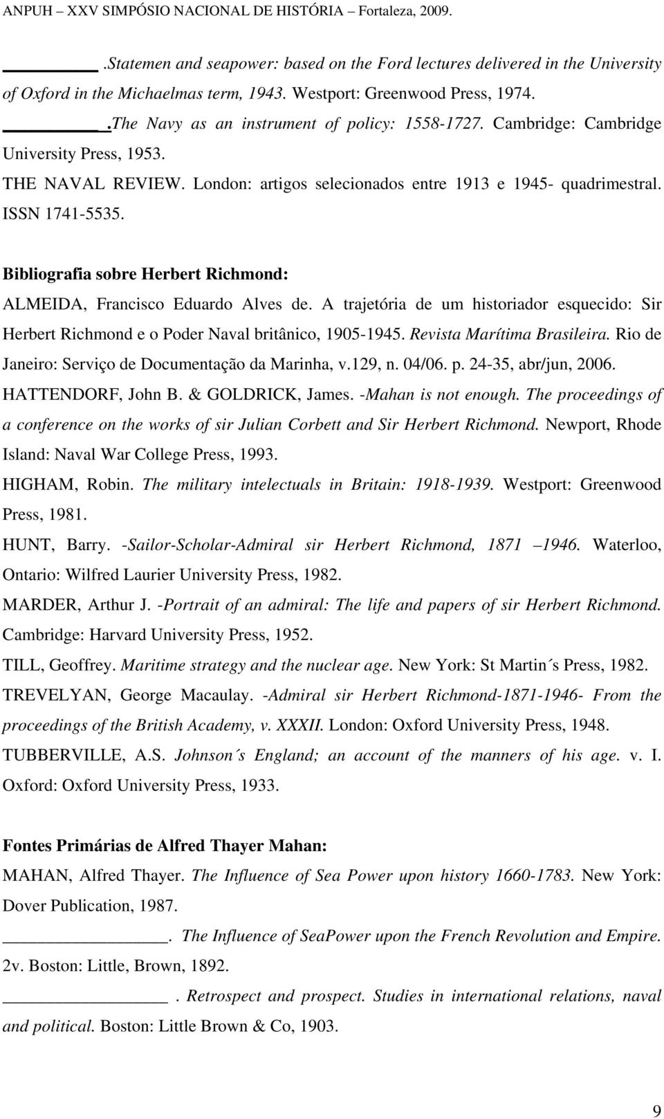 Bibliografia sobre Herbert Richmond: ALMEIDA, Francisco Eduardo Alves de. A trajetória de um historiador esquecido: Sir Herbert Richmond e o Poder Naval britânico, 1905-1945.