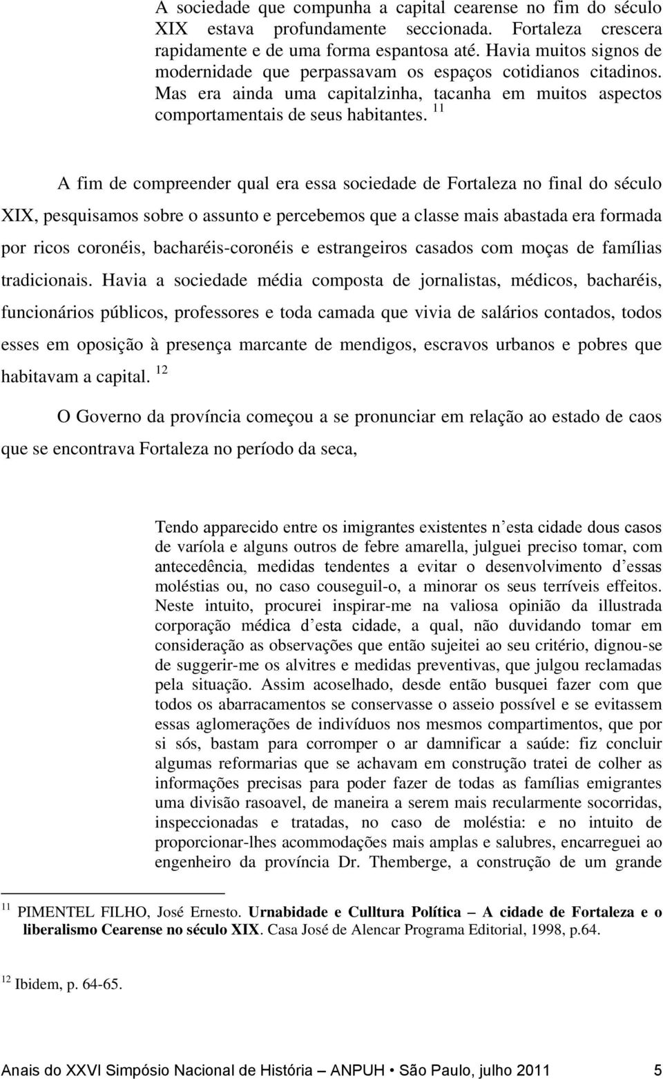 11 A fim de compreender qual era essa sociedade de Fortaleza no final do século XIX, pesquisamos sobre o assunto e percebemos que a classe mais abastada era formada por ricos coronéis,