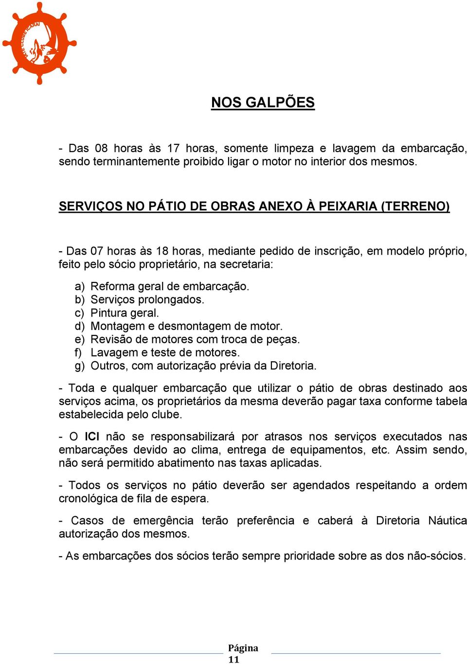 embarcação. b) Serviços prolongados. c) Pintura geral. d) Montagem e desmontagem de motor. e) Revisão de motores com troca de peças. f) Lavagem e teste de motores.