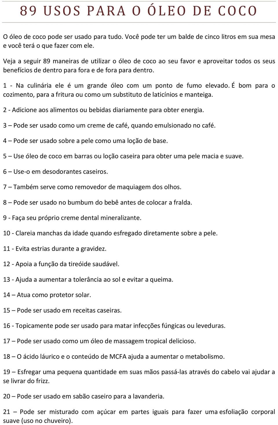 1 - Na culinária ele é um grande óleo com um ponto de fumo elevado. É bom para o cozimento, para a fritura ou como um substituto de laticínios e manteiga.