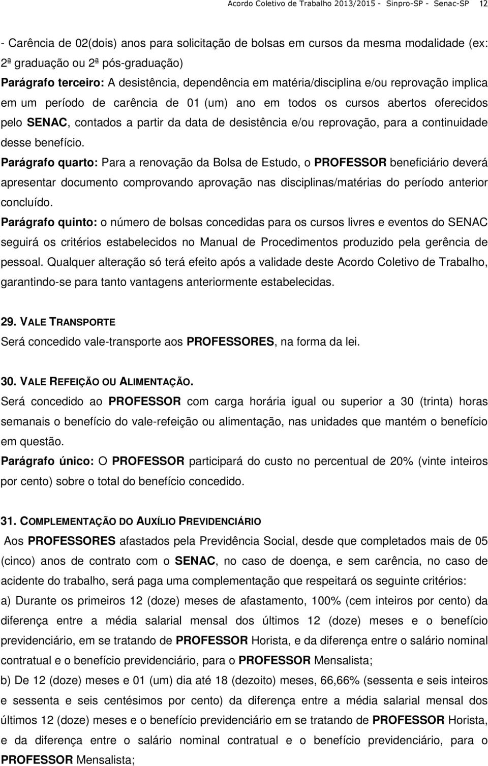 de desistência e/ou reprovação, para a continuidade desse benefício.