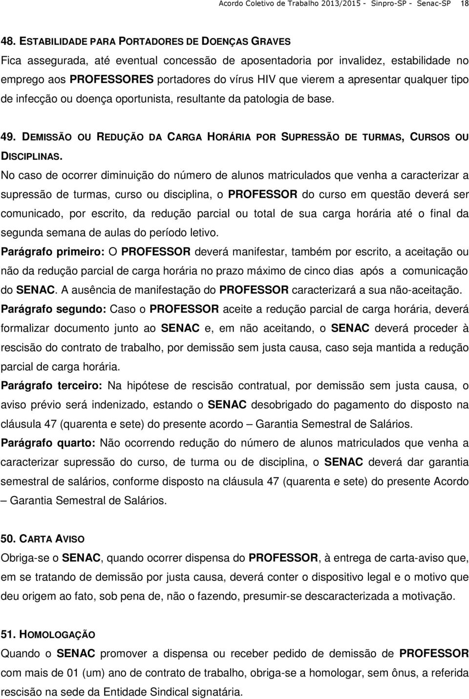 apresentar qualquer tipo de infecção ou doença oportunista, resultante da patologia de base. 49. DEMISSÃO OU REDUÇÃO DA CARGA HORÁRIA POR SUPRESSÃO DE TURMAS, CURSOS OU DISCIPLINAS.