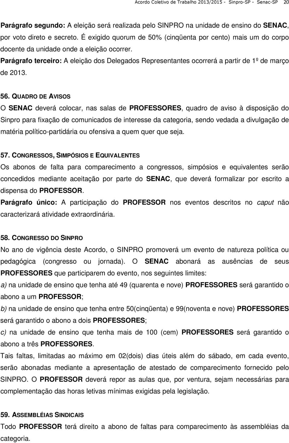 Parágrafo terceiro: A eleição dos Delegados Representantes ocorrerá a partir de 1º de março de 2013. 56.