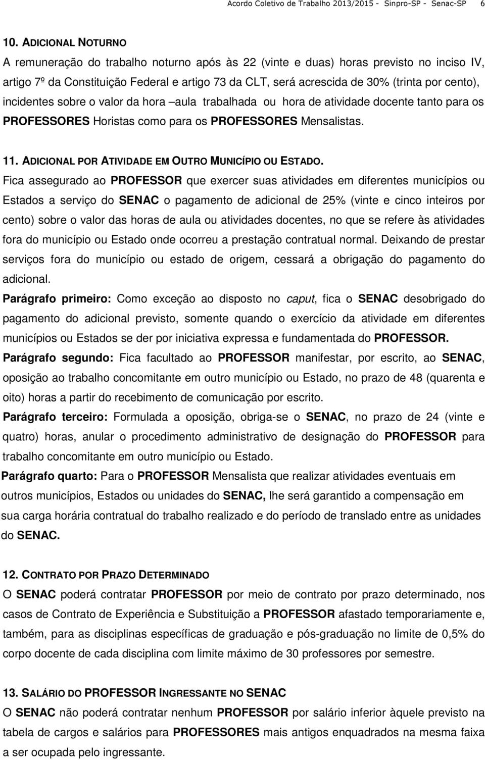 cento), incidentes sobre o valor da hora aula trabalhada ou hora de atividade docente tanto para os PROFESSORES Horistas como para os PROFESSORES Mensalistas. 11.