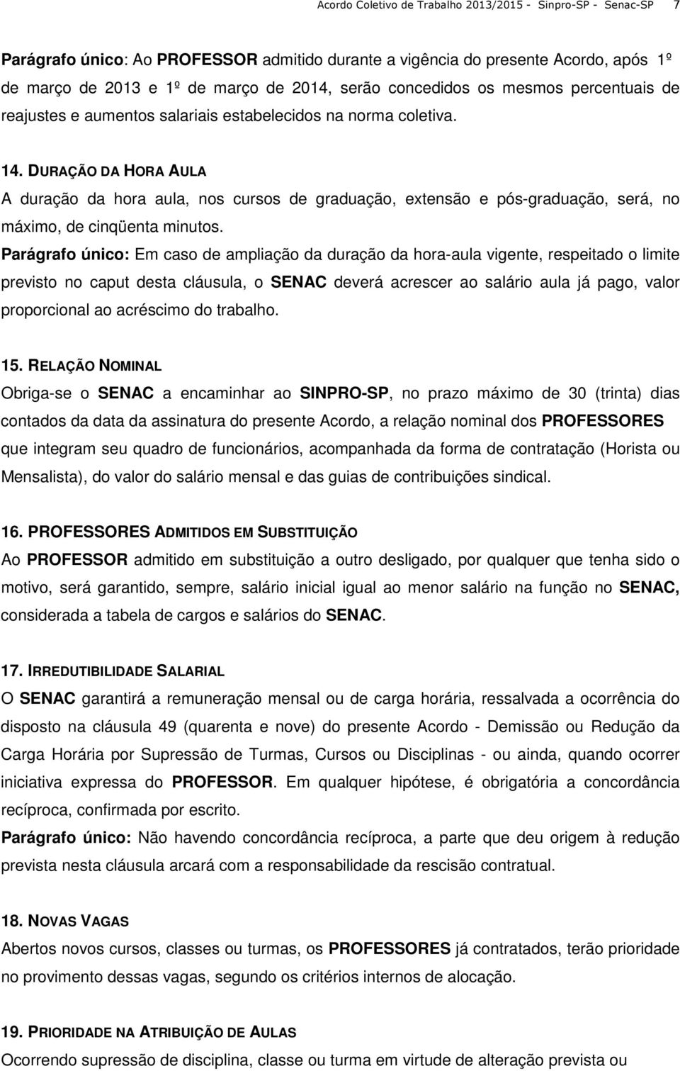 DURAÇÃO DA HORA AULA A duração da hora aula, nos cursos de graduação, extensão e pós-graduação, será, no máximo, de cinqüenta minutos.