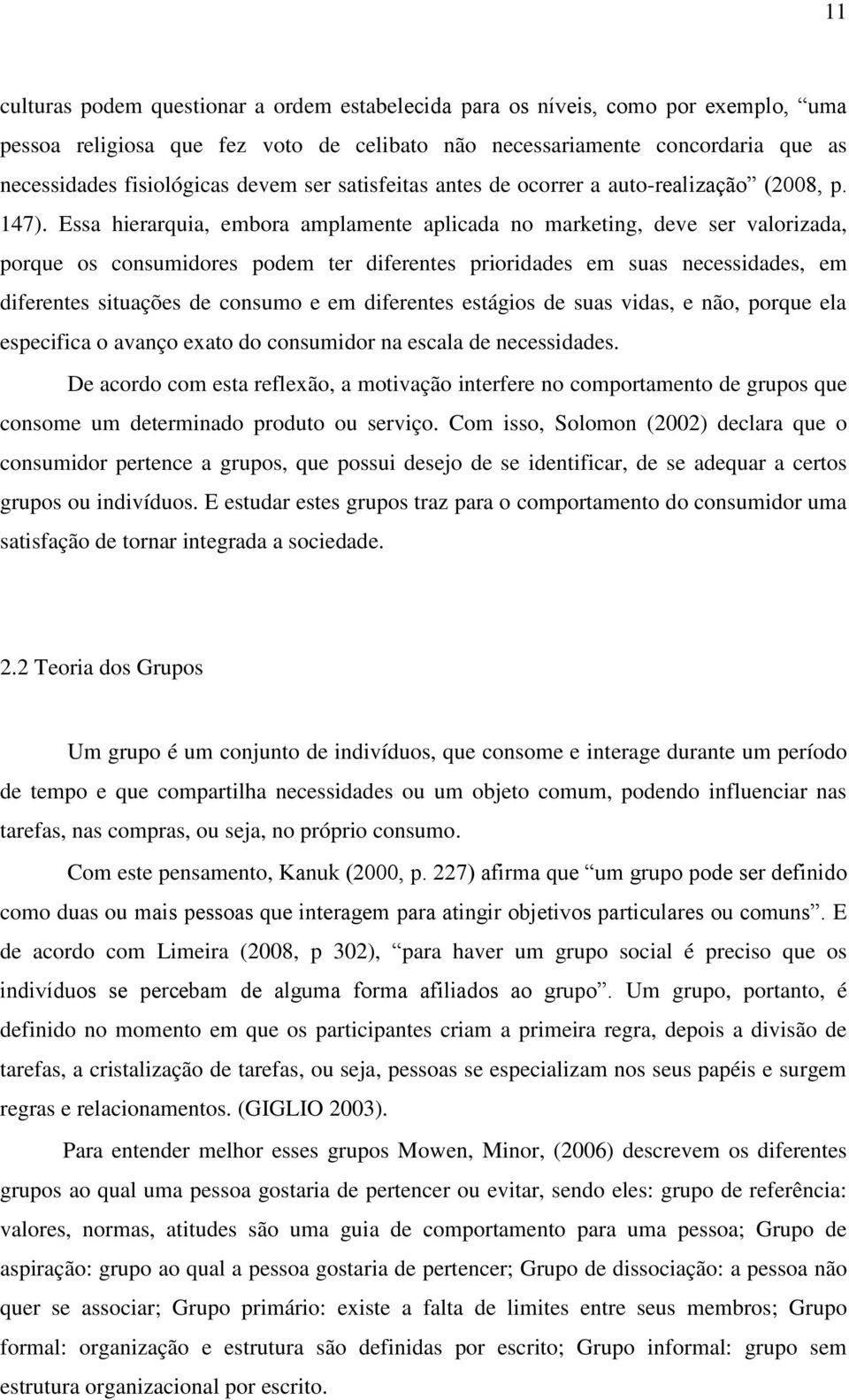 Essa hierarquia, embora amplamente aplicada no marketing, deve ser valorizada, porque os consumidores podem ter diferentes prioridades em suas necessidades, em diferentes situações de consumo e em