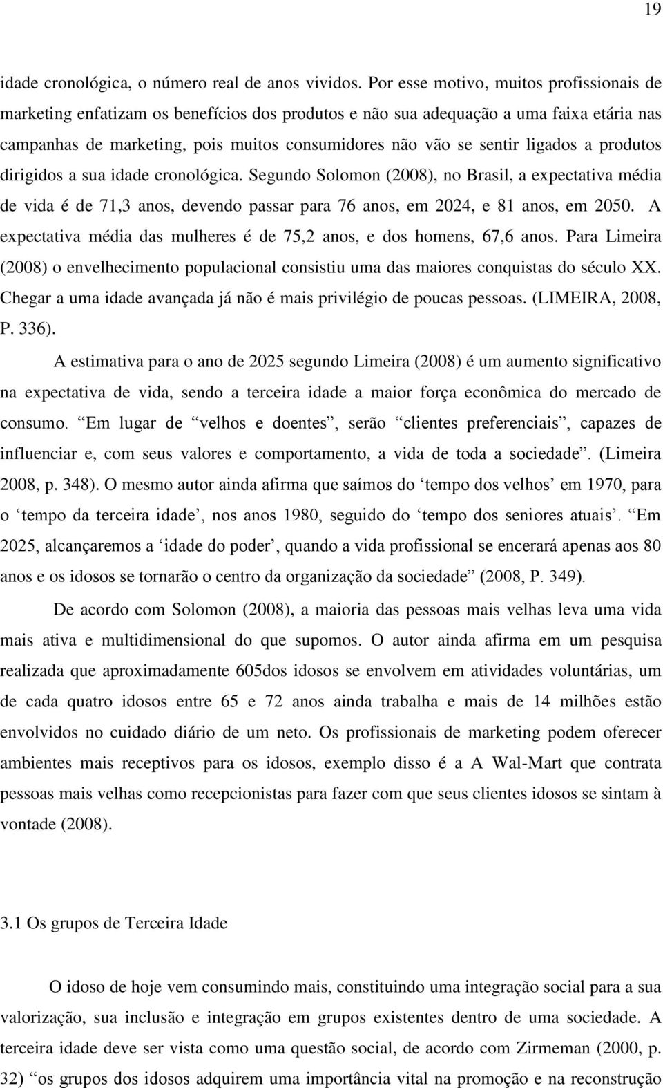 ligados a produtos dirigidos a sua idade cronológica. Segundo Solomon (2008), no Brasil, a expectativa média de vida é de 71,3 anos, devendo passar para 76 anos, em 2024, e 81 anos, em 2050.