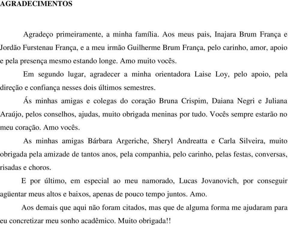 Em segundo lugar, agradecer a minha orientadora Laise Loy, pelo apoio, pela direção e confiança nesses dois últimos semestres.