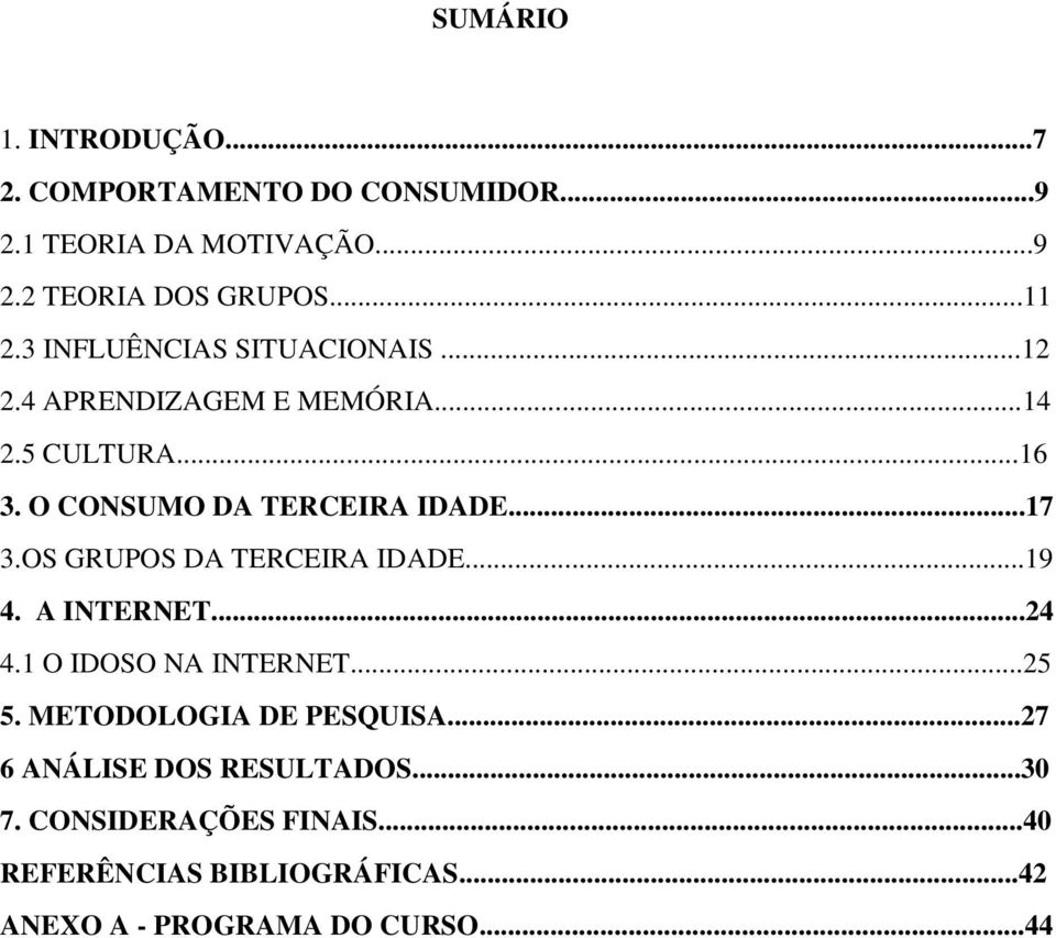 OS GRUPOS DA TERCEIRA IDADE...19 4. A INTERNET...24 4.1 O IDOSO NA INTERNET...25 5. METODOLOGIA DE PESQUISA.